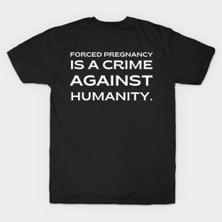 pro choice, Forced pregnancy is a crime against humanity T-Shirt